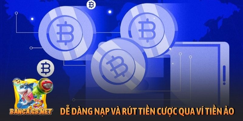Dễ dàng nạp và rút tiền cược qua ví tiền ảo