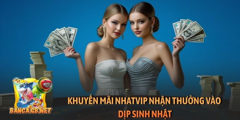 Khuyến mãi Nhatvip - Ưu đãi đặc quyền cho tất cả người chơi 6 Khuyến mãi Nhatvip nhận thưởng vào dịp sinh nhật