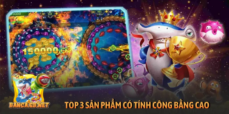 Top 10 game bắn cá đổi thưởng đáng tham gia nhất 2026 6 TOP 3 sản phẩm có tính công bằng cao
